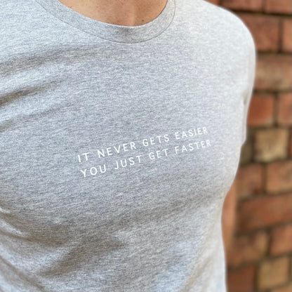 It never gets easier, you just get faster Tee (NEW)