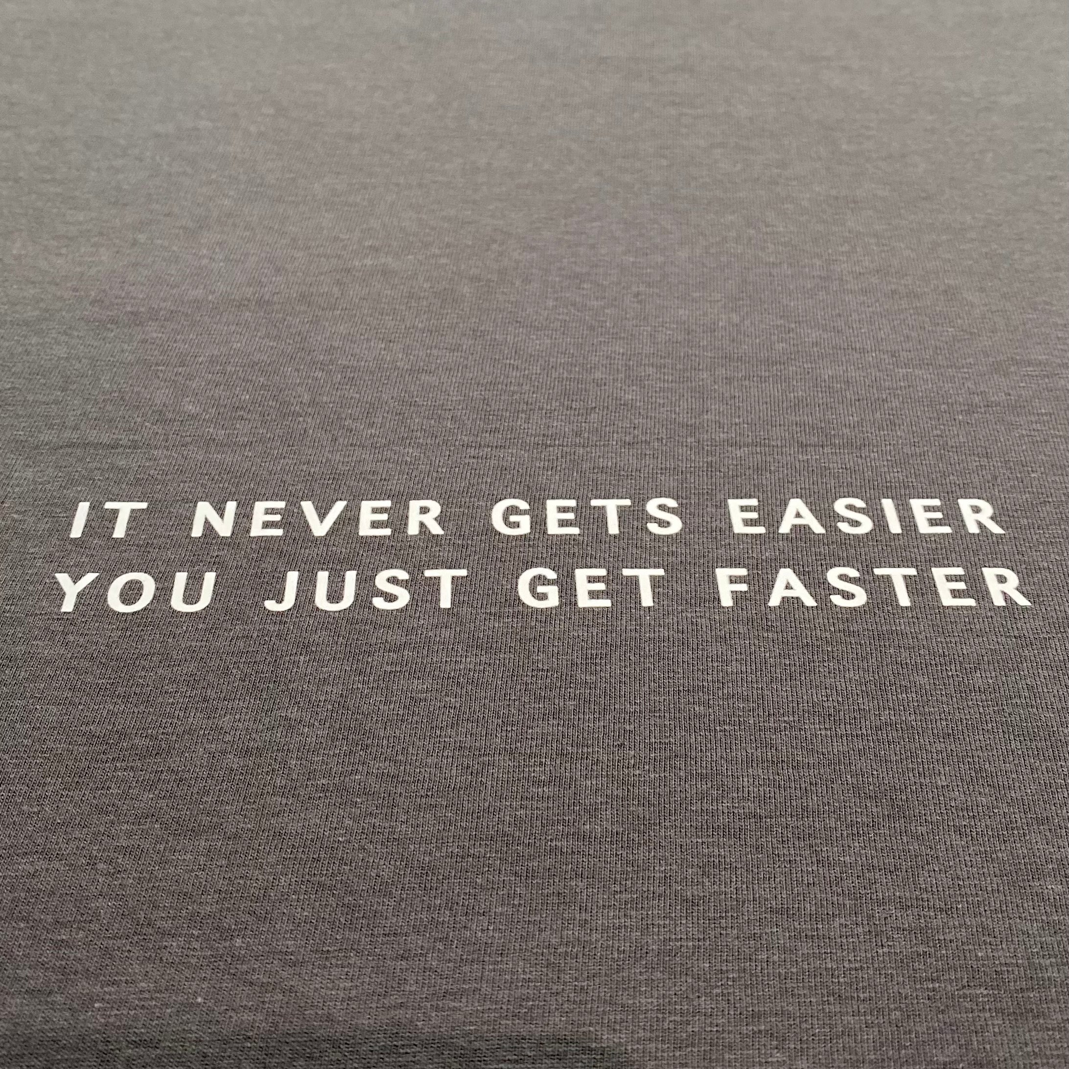 It never gets easier, you just get faster Tee (NEW)