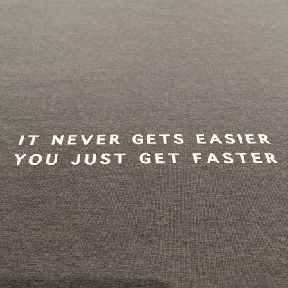 It never gets easier, you just get faster Tee (NEW)